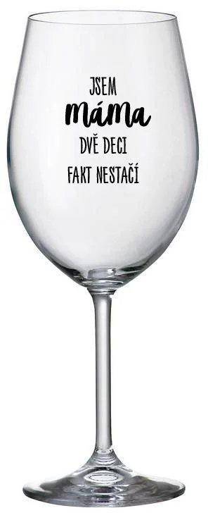 JSEM MÁMA, DVĚ DECI FAKT NESTAČÍ - čirá sklenice na víno 350 ml