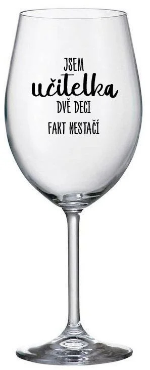 JSEM UČITELKA, DVĚ DECI FAKT NESTAČÍ - čirá sklenice na víno 350 ml