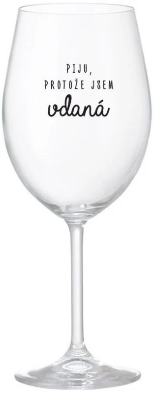 PIJU, PROTOŽE JSEM VDANÁ - čirá sklenice na víno 350 ml