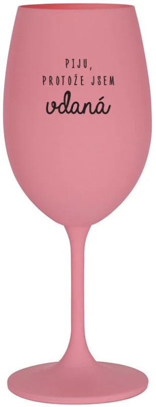 PIJU, PROTOŽE JSEM VDANÁ - růžová sklenice na víno 350 ml