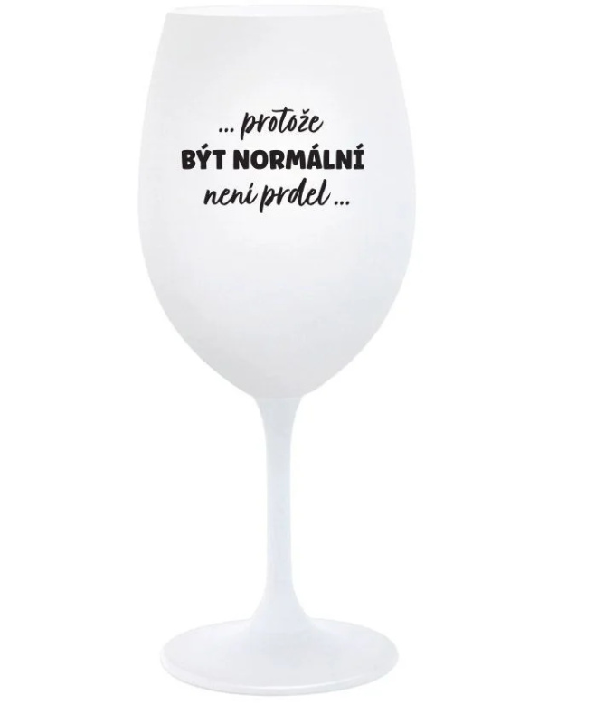 ...PROTOŽE BÝT NORMÁLNÍ NENÍ PRDEL... - bílá  sklenice na víno 350 ml