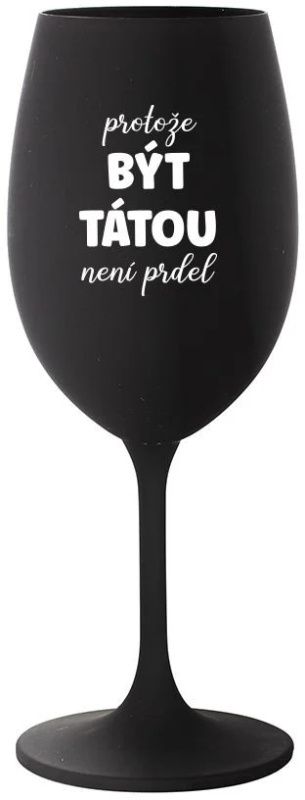 PROTOŽE BÝT TÁTOU NENÍ PRDEL - černá sklenice na víno 350 ml