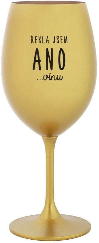 ŘEKLA JSEM ANO...VÍNU - zlatá sklenice na víno 350 ml