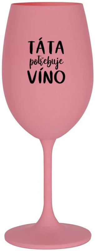 TÁTA POTŘEBUJE VÍNO - růžová sklenice na víno 350 ml