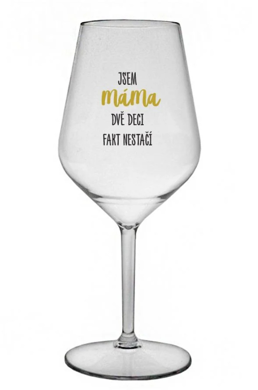 JSEM MÁMA, DVĚ DECI FAKT NESTAČÍ - čirá nerozbitná sklenice na víno 470 ml