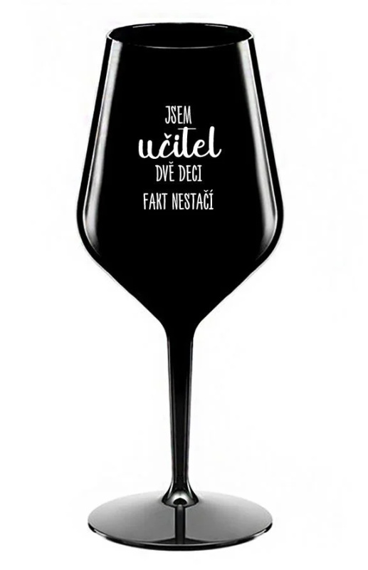 JSEM UČITEL, DVĚ DECI FAKT NESTAČÍ - černá nerozbitná sklenice na víno 470 ml