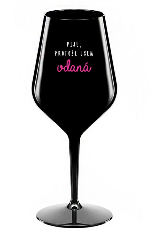 PIJU, PROTOŽE JSEM VDANÁ - černá nerozbitná sklenice na víno 470 ml