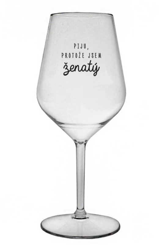 PIJU, PROTOŽE JSEM ŽENATÝ - čirá nerozbitná sklenice na víno 470 ml