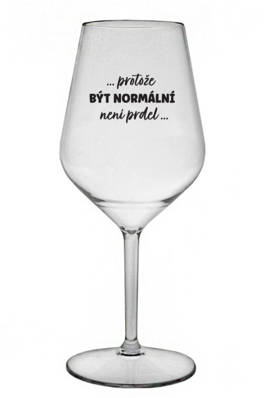 ...PROTOŽE BÝT NORMÁLNÍ NENÍ PRDEL... - čirá nerozbitná sklenice na víno 470 ml