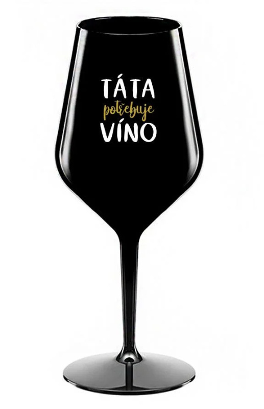 TÁTA POTŘEBUJE VÍNO - černá nerozbitná sklenice na víno 470 ml