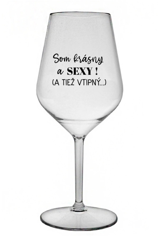 SOM KRÁSNY A SEXY! (A TIEŽ VTIPNÝ...) - čirá nerozbitná sklenice na víno 470 ml