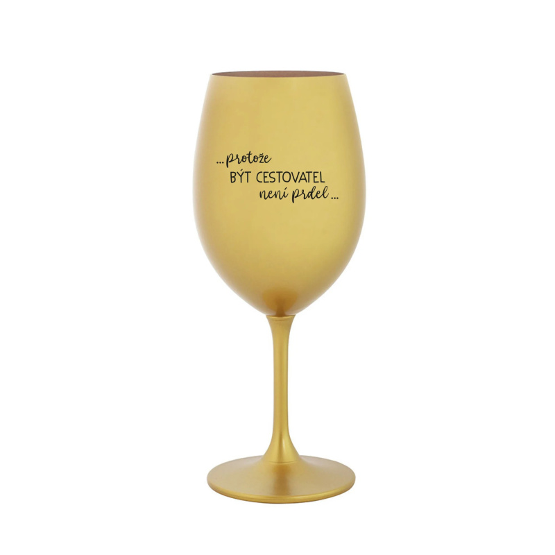 PROTOŽE BÝT CESTOVATEL NENÍ PRDEL - zlatá sklenice na víno 350 ml