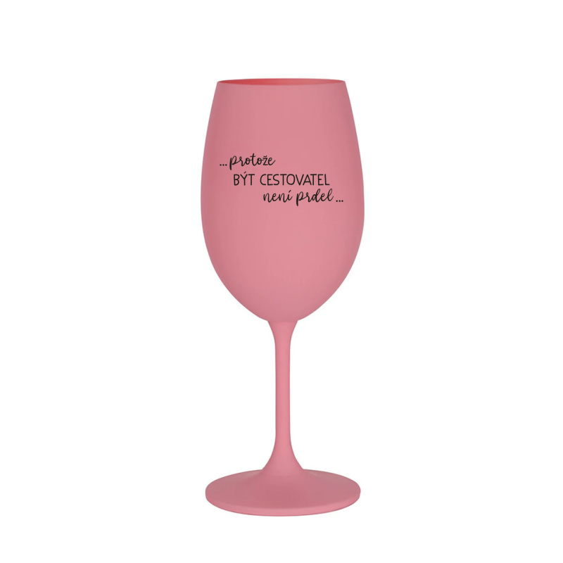 PROTOŽE BÝT CESTOVATEL NENÍ PRDEL - růžová sklenice na víno 350 ml