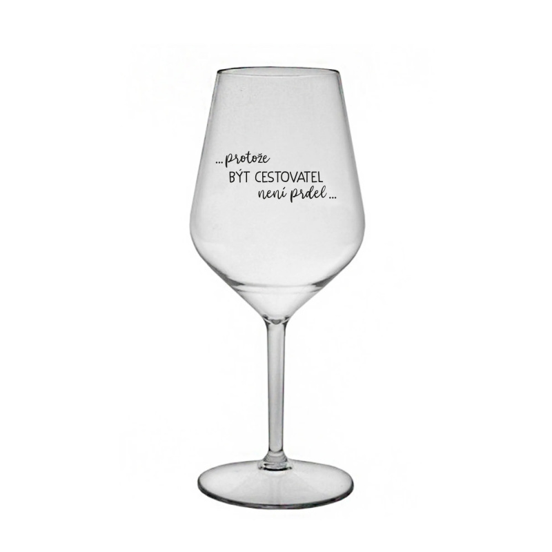 PROTOŽE BÝT CESTOVATEL NENÍ PRDEL - čirá nerozbitná sklenice na víno 470 ml