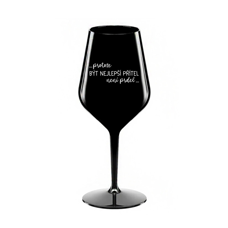 PROTOŽE BÝT NEJLEPŠÍ PŘÍTEL NENÍ PRDEL - černá nerozbitná sklenice na víno 470 ml