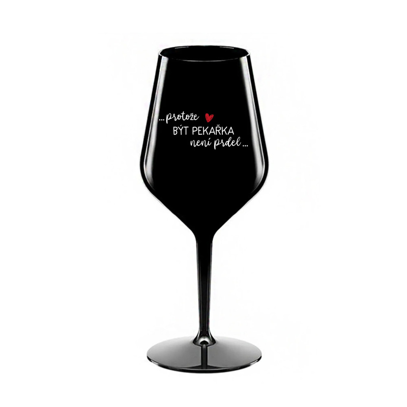 PROTOŽE BÝT PEKAŘKA NENÍ PRDEL - černá nerozbitná sklenice na víno 470 ml
