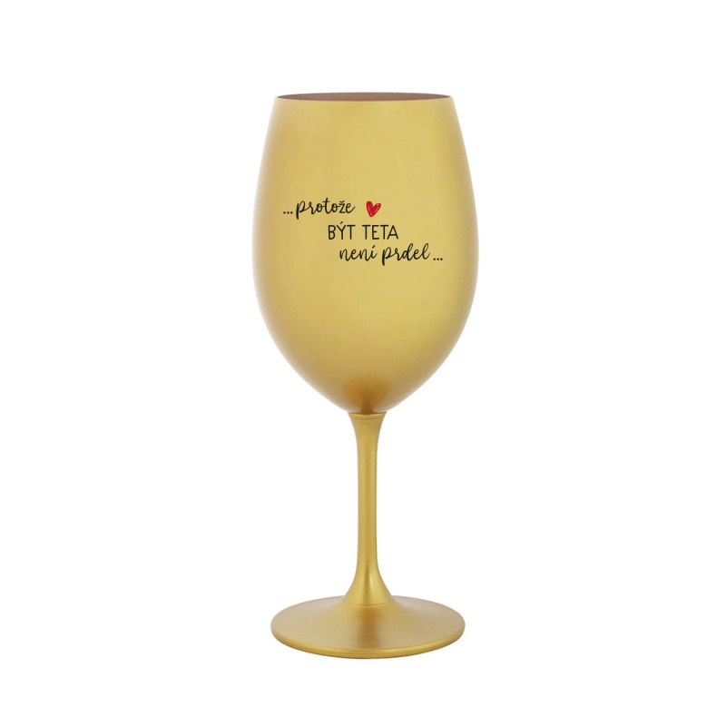 PROTOŽE BÝT TETA NENÍ PRDEL - zlatá sklenice na víno 350 ml