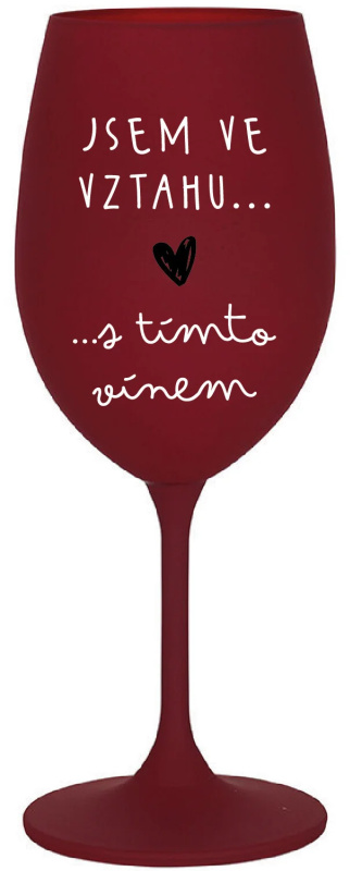 JSEM VE VZTAHU S TÍMTO VÍNEM - bordo sklenice na víno 350 ml