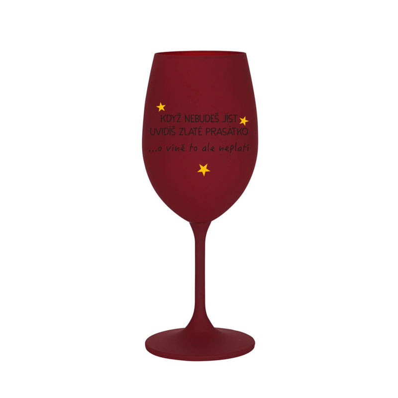 KDYŽ NEBUDEŠ JÍST, UVIDÍŠ ZLATÉ PRASÁTKO - bordo sklenice na víno 350 ml
