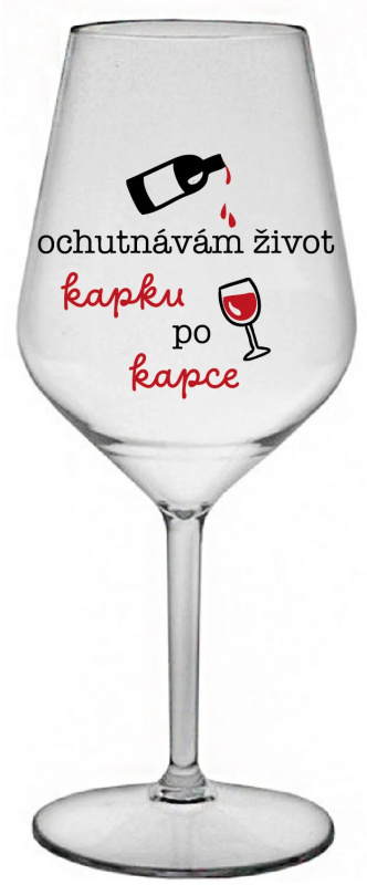 OCHUTNÁVÁM ŽIVOT KAPKU PO KAPCE - čirá nerozbitná sklenice na víno 470 ml