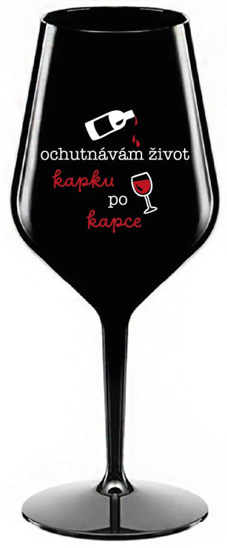OCHUTNÁVÁM ŽIVOT KAPKU PO KAPCE - černá nerozbitná sklenice na víno 470 ml