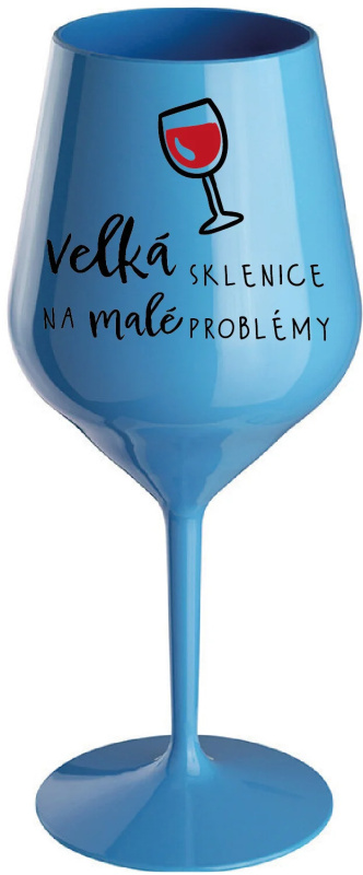 VELKÁ SKLENICE NA MALÉ PROBLÉMY - modrá nerozbitná sklenice na víno 470 ml