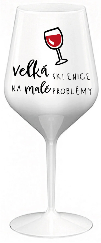 VELKÁ SKLENICE NA MALÉ PROBLÉMY - bílá nerozbitná sklenice na víno 470 ml