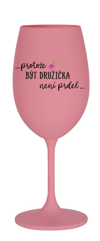 ...PROTOŽE BÝT DRUŽIČKA NENÍ PRDEL... - růžová sklenice na víno 350 ml
