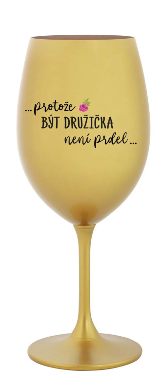 ...PROTOŽE BÝT DRUŽIČKA NENÍ PRDEL... - zlatá sklenice na víno 350 ml
