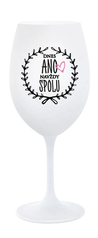 DNES ANO, NAVŽDY SPOLU - bílá sklenice na víno 350 ml