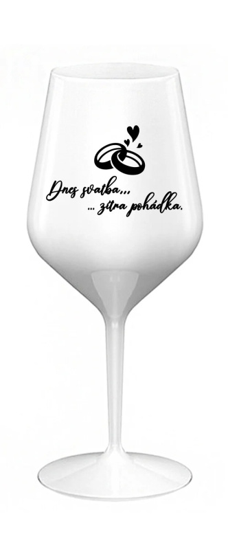 DNES SVATBA, ZÍTRA POHÁDKA - bílá nerozbitná sklenice na víno 470 ml