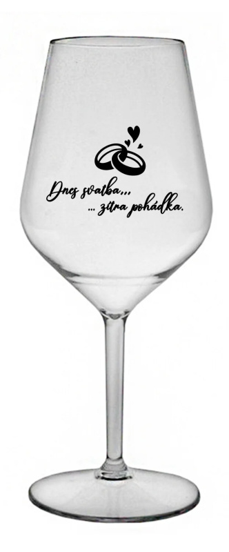 DNES SVATBA, ZÍTRA POHÁDKA - čirá nerozbitná sklenice na víno 470 ml