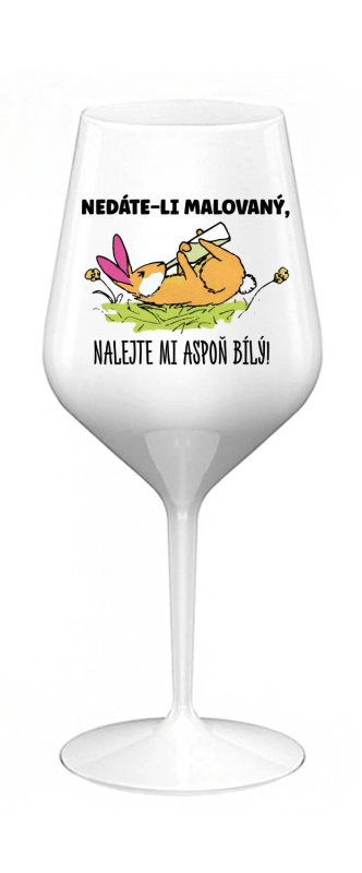NEDÁTE-LI MALOVANÝ, NALEJTE MI ASPOŇ BÍLÝ! - bílá nerozbitná sklenice na víno 470 ml