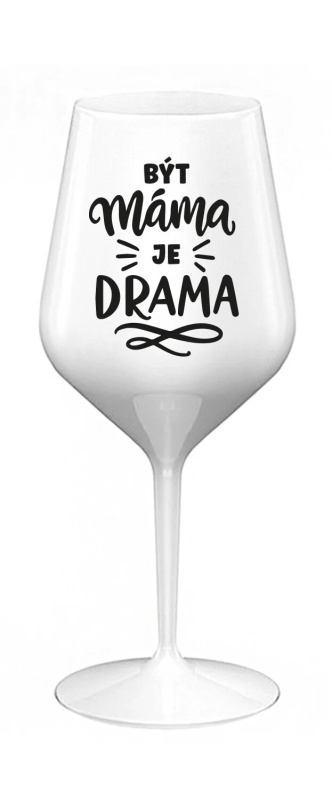 BÝT MÁMA JE DRAMA - bílá nerozbitná sklenice na víno 470 ml