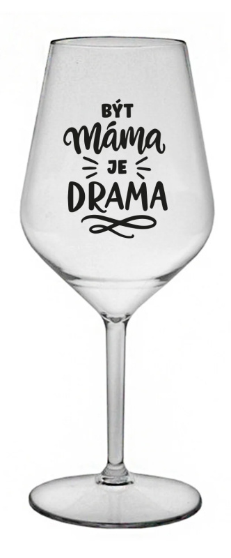 BÝT MÁMA JE DRAMA - čirá nerozbitná sklenice na víno 470 ml