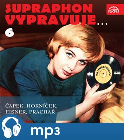 Supraphon vypravuje...6 ( Čapek, Horníček, Eisner, Prachař) - Ilja Prachař, Karel Čapek, Pavel Eisner, Miroslav Horníček