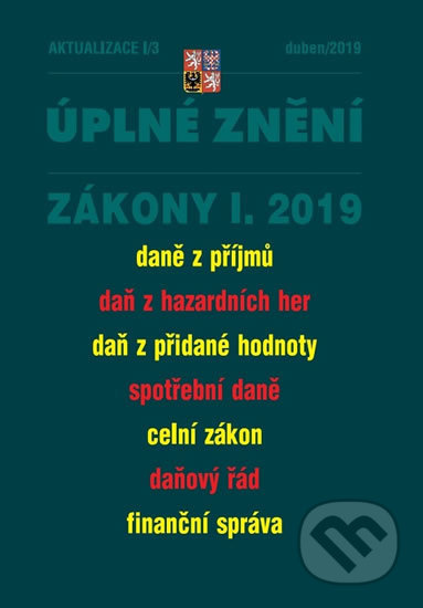 Úplné znění - Zákony I. 2019: Zákon o daních z příjmů, Zákon o dani z hazardních her, DPH, Spotřební daně, Celní zákon, Daňový řád, Finanční správa