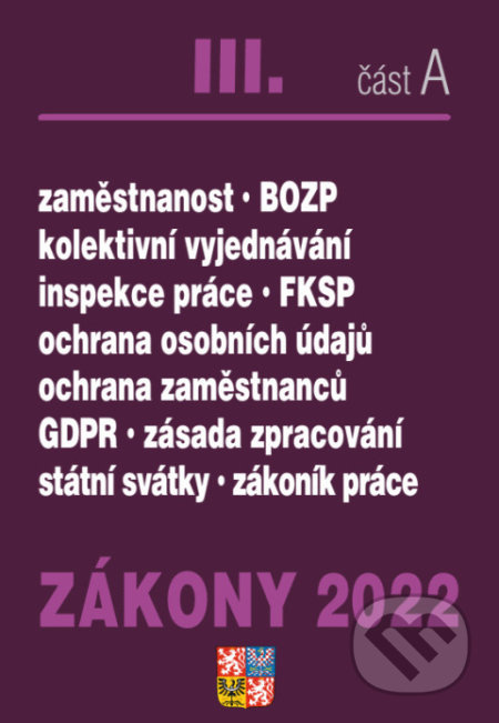 Zákony 2022 III/A - Zákoník práce, BOZP, GDPR (Ochrana osobních údajů, plat a odměny, požární ochrana, zaměstnanost, ochrana zaměstnanců) - kniha z…