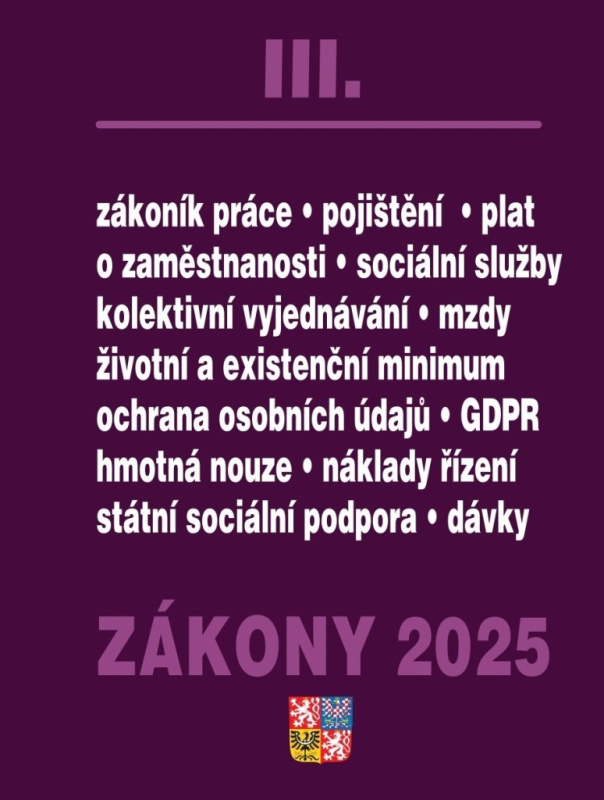 Zákony III 2025 Zákoník práce, Pojištění, Sociální služby - GDPR, zaměstnanost, ochrana zaměstnanců, pojištění – nemocenské, zdravotní, důchodové PORADCE s. r. o.