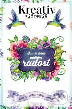 Kreativ zážitkář - Čím si dnes udělám radost - kolektiv autorů