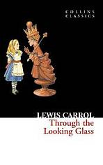 Through The Looking Glass - Lewis Carroll