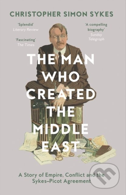 The Man Who Created the Middle East (A Story of Empire, Conflict and the Sykes-Picot Agreement) - kniha z kategorie História