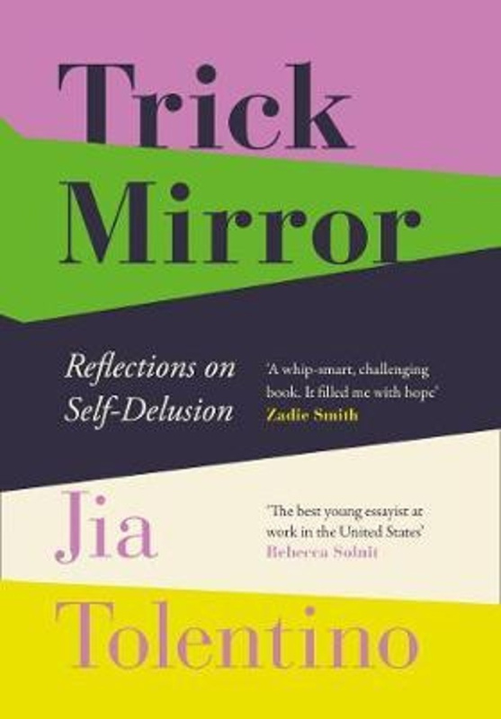 Trick Mirror (Reflections On Self-Delusion) - Jia Tolentino