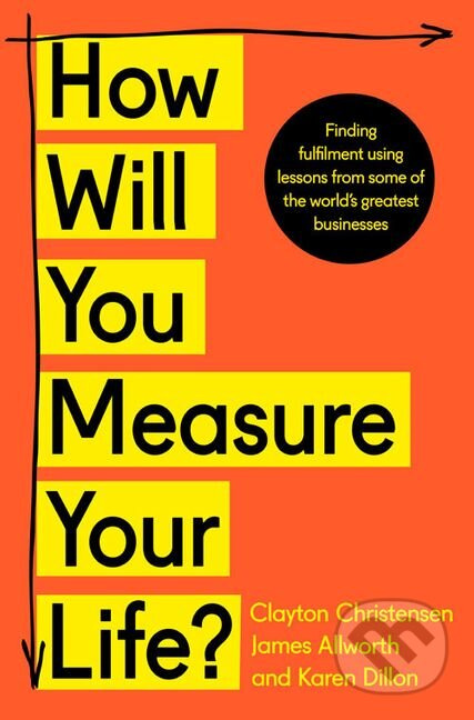 How Will You Measure Your Life? (Finding fulfilment using lessons from some of the world's greatest businesses) - kniha z kategorie Byznys a…
