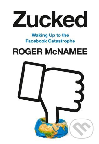 Zucked (Waking Up to the Facebook Catastrophe) - Roger McNamee - kniha z kategorie Počítače a internet