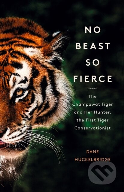 No Beast So Fierce (The Champawat Tiger and Her Hunter, the First Tiger Conservationist) - kniha z kategorie Historie