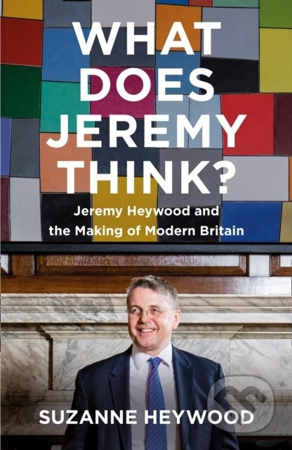What Does Jeremy Think? (Jeremy Heywood and the Making of Modern Britain) - kniha z kategorie Humanitní a společenské vědy