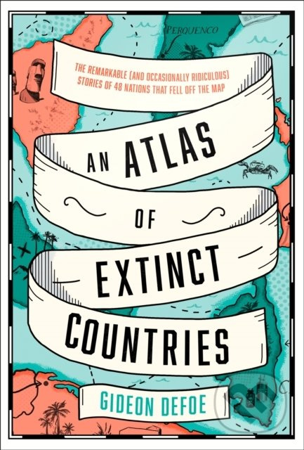 An Atlas Of Extinct Countries (The Remarkable (and Occasionally Ridiculous) Stories of 48 Nations That Fell off the Map) - kniha z kategorie Historie