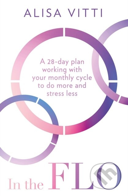 In the FLO, A 28-Day Plan Working with Your Monthly Cycle to Do More and Stress Less HarperCollins Publishers
