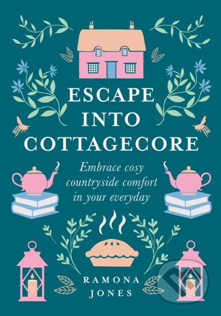 Escape Into Cottagecore (Embrace Cosy Countryside Comfort in Your Everyday) - kniha z kategorie Psychologie